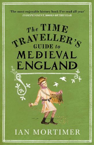 Time Traveller's Guide to Medieval England, The: A Handbook for Visitors to the Fourteenth Century